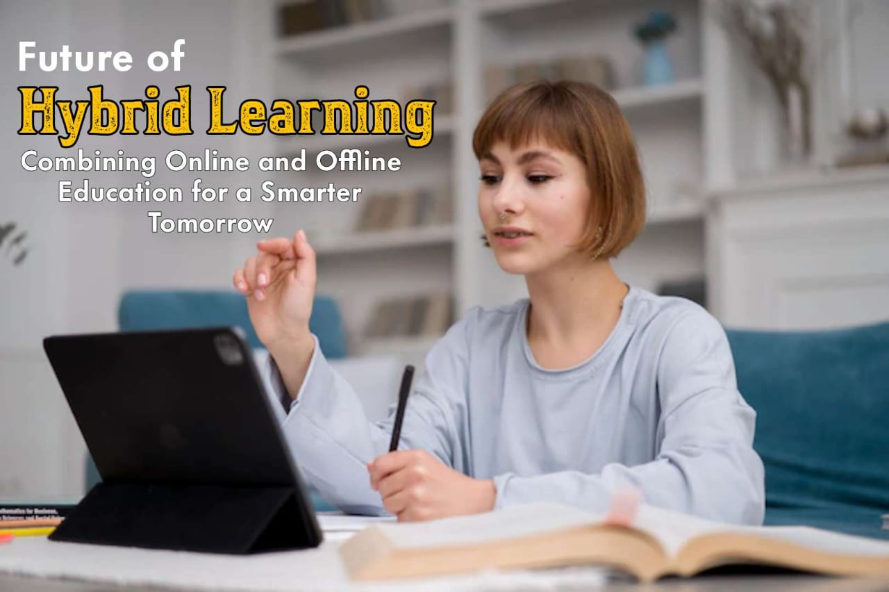 Future of Hybrid Learning: Combining Online and Offline Education for a Smarter Tomorrow
